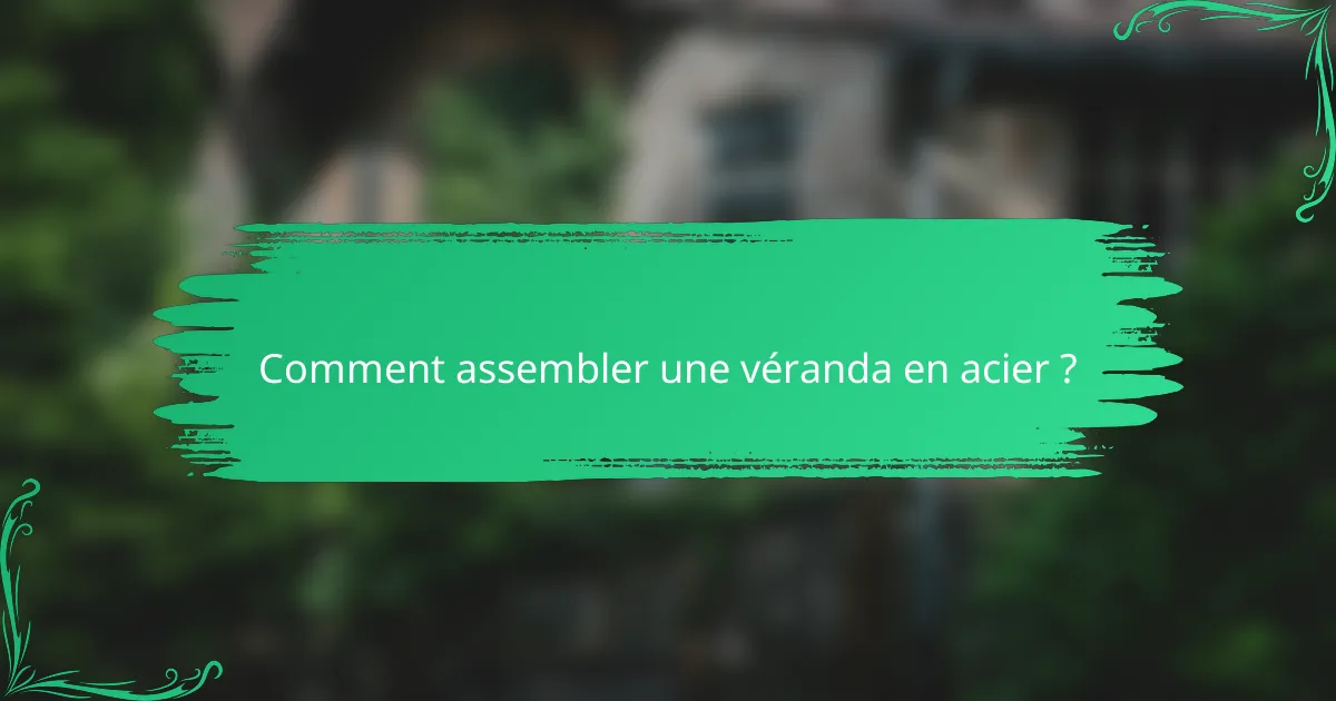 Comment assembler une véranda en acier ?