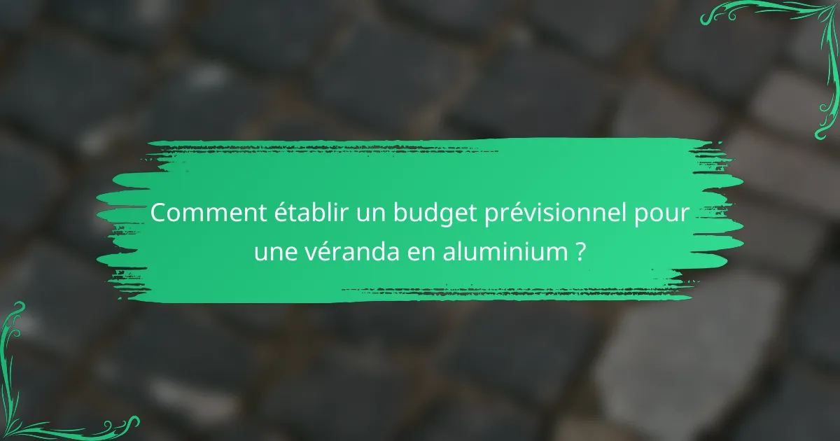 Comment établir un budget prévisionnel pour une véranda en aluminium ?