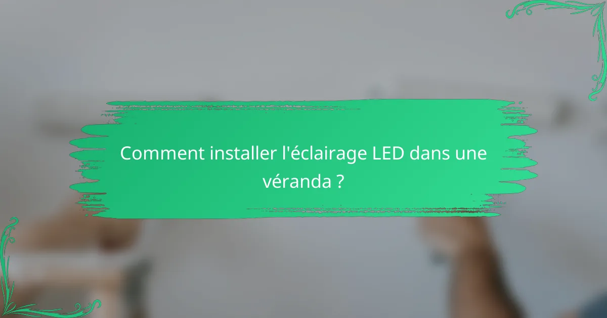 Comment installer l'éclairage LED dans une véranda ?