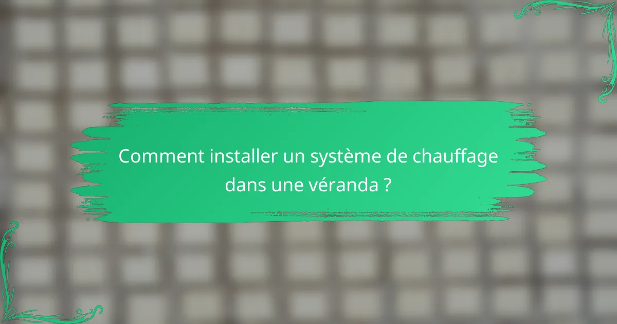 Comment installer un système de chauffage dans une véranda ?