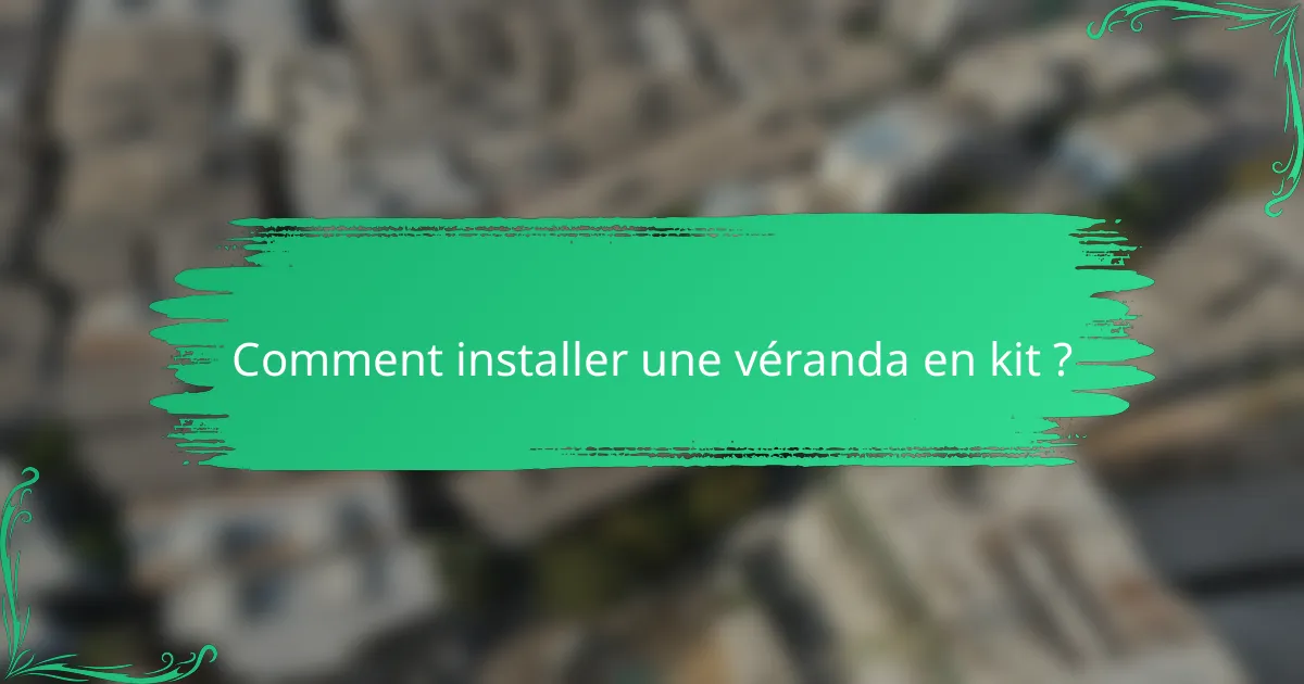Comment installer une véranda en kit ?