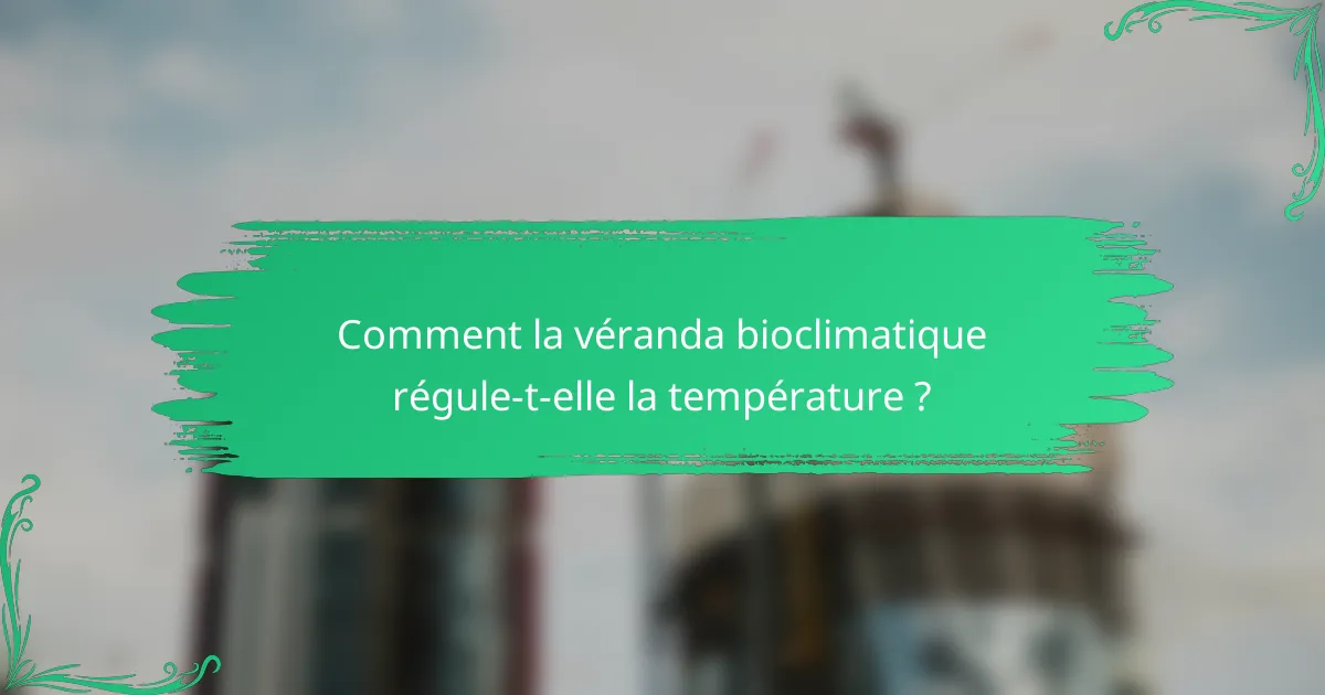 Comment la véranda bioclimatique régule-t-elle la température ?