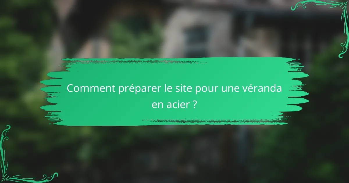 Comment préparer le site pour une véranda en acier ?