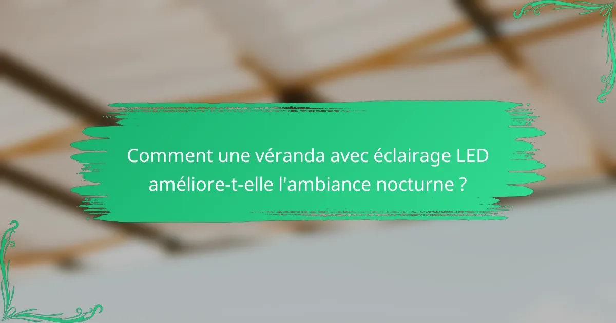 Comment une véranda avec éclairage LED améliore-t-elle l'ambiance nocturne ?