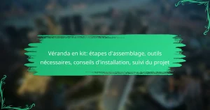 Véranda en kit: étapes d’assemblage, outils nécessaires, conseils d’installation, suivi du projet