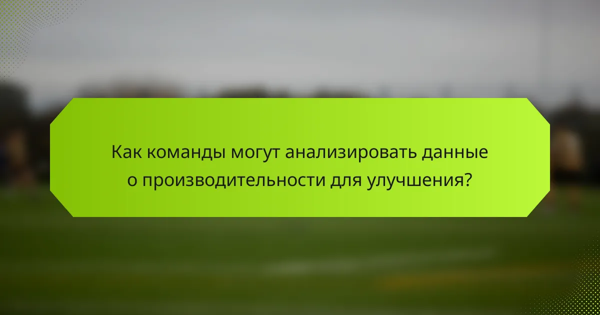 Как команды могут анализировать данные о производительности для улучшения?