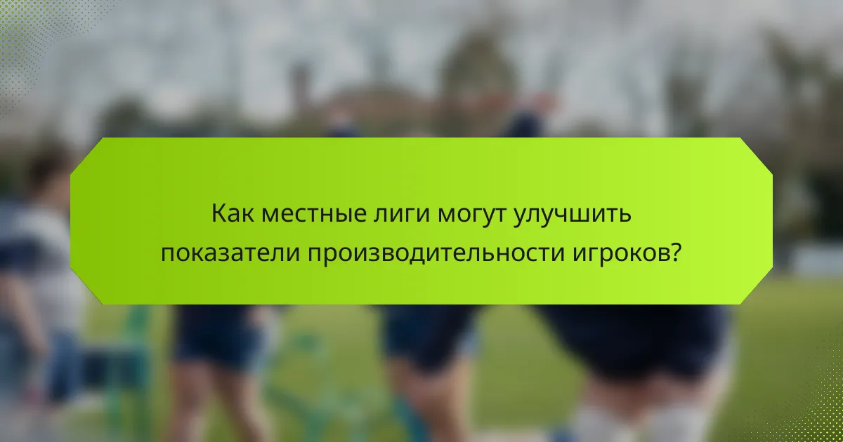 Как местные лиги могут улучшить показатели производительности игроков?