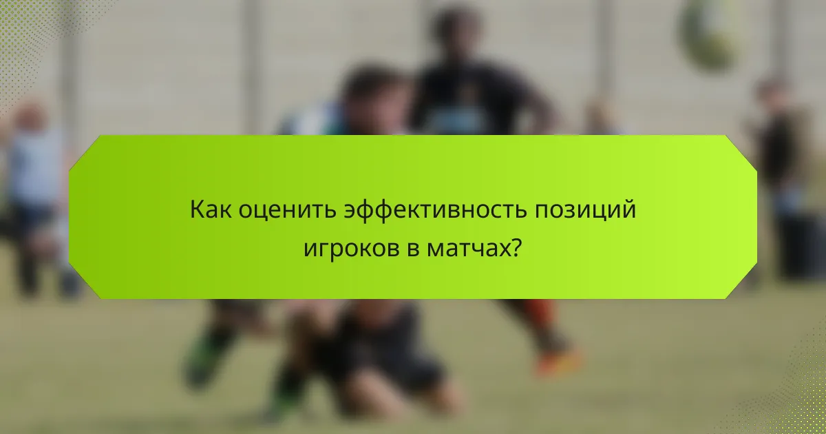 Как оценить эффективность позиций игроков в матчах?