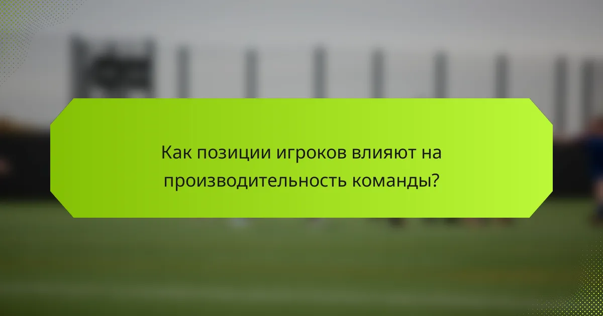 Как позиции игроков влияют на производительность команды?