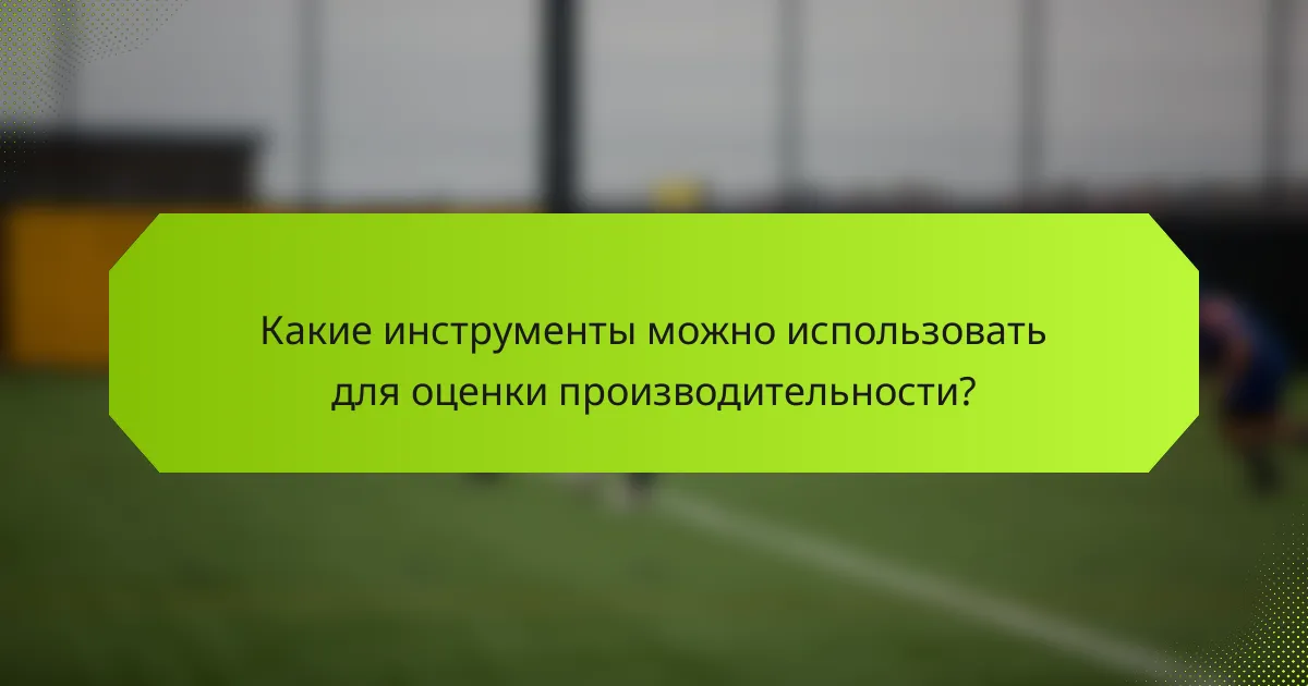Какие инструменты можно использовать для оценки производительности?