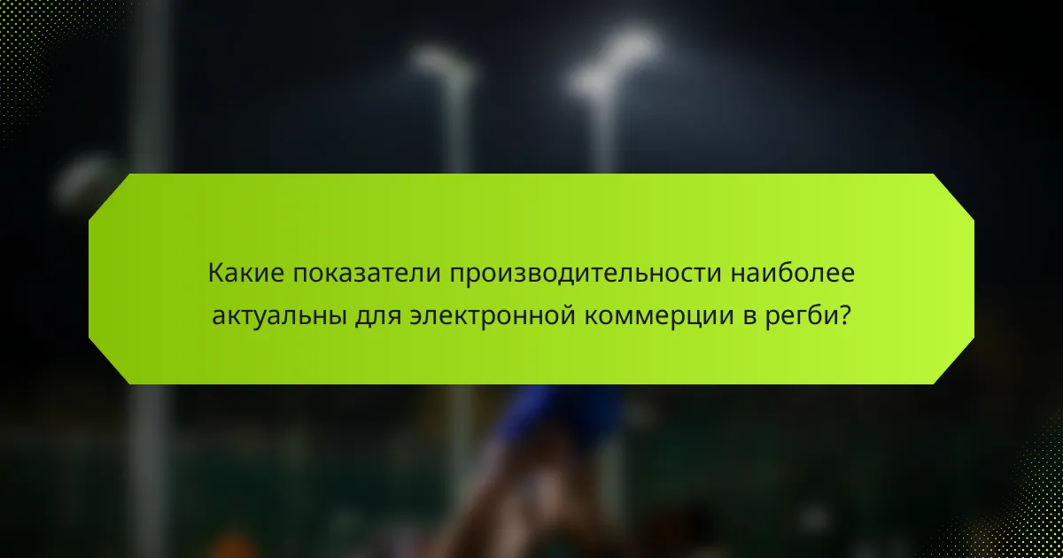 Какие показатели производительности наиболее актуальны для электронной коммерции в регби?