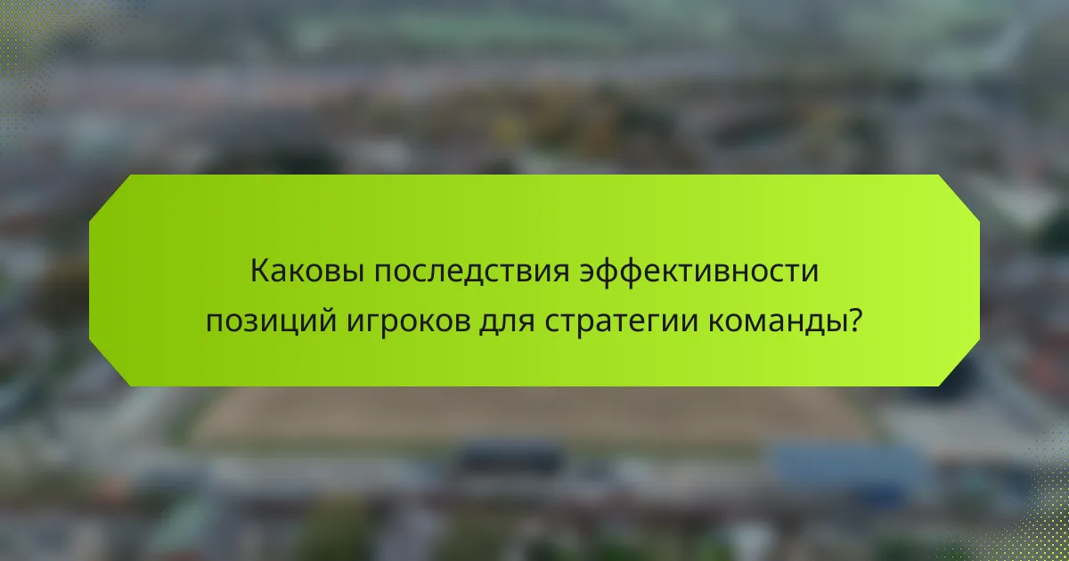 Каковы последствия эффективности позиций игроков для стратегии команды?