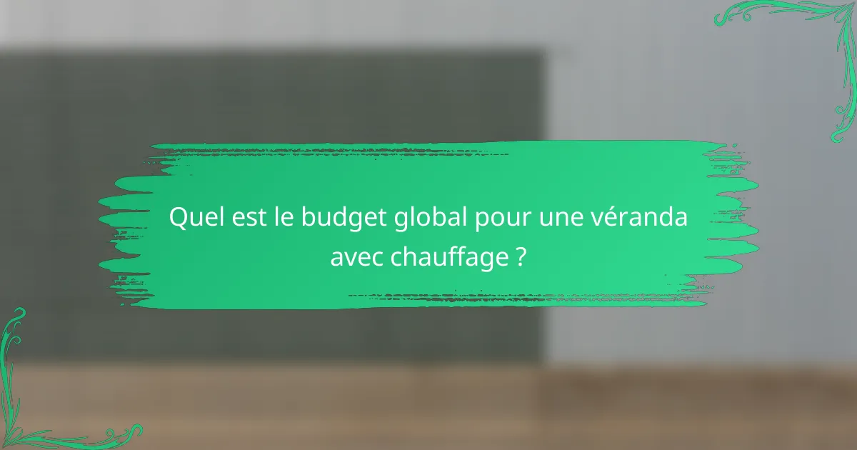 Quel est le budget global pour une véranda avec chauffage ?