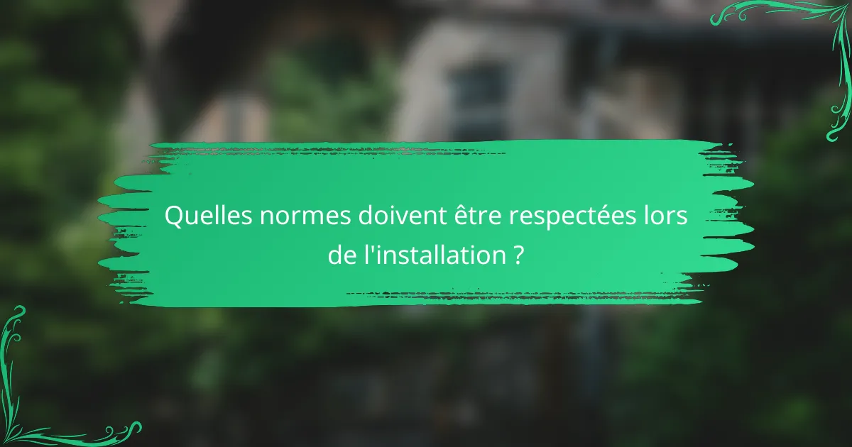 Quelles normes doivent être respectées lors de l'installation ?