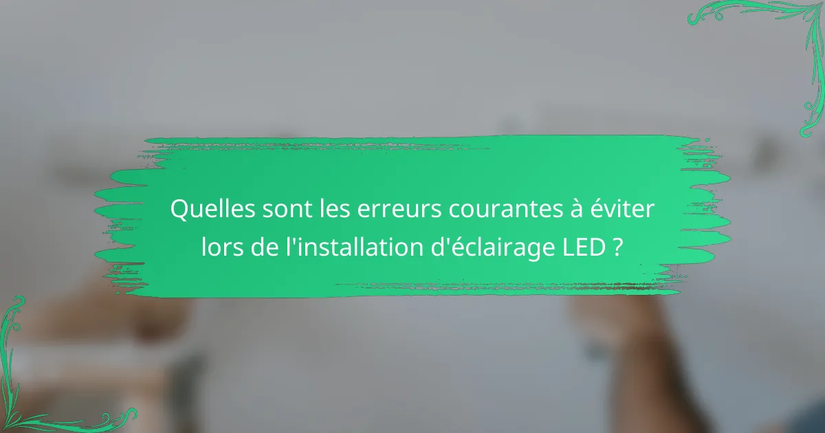 Quelles sont les erreurs courantes à éviter lors de l'installation d'éclairage LED ?