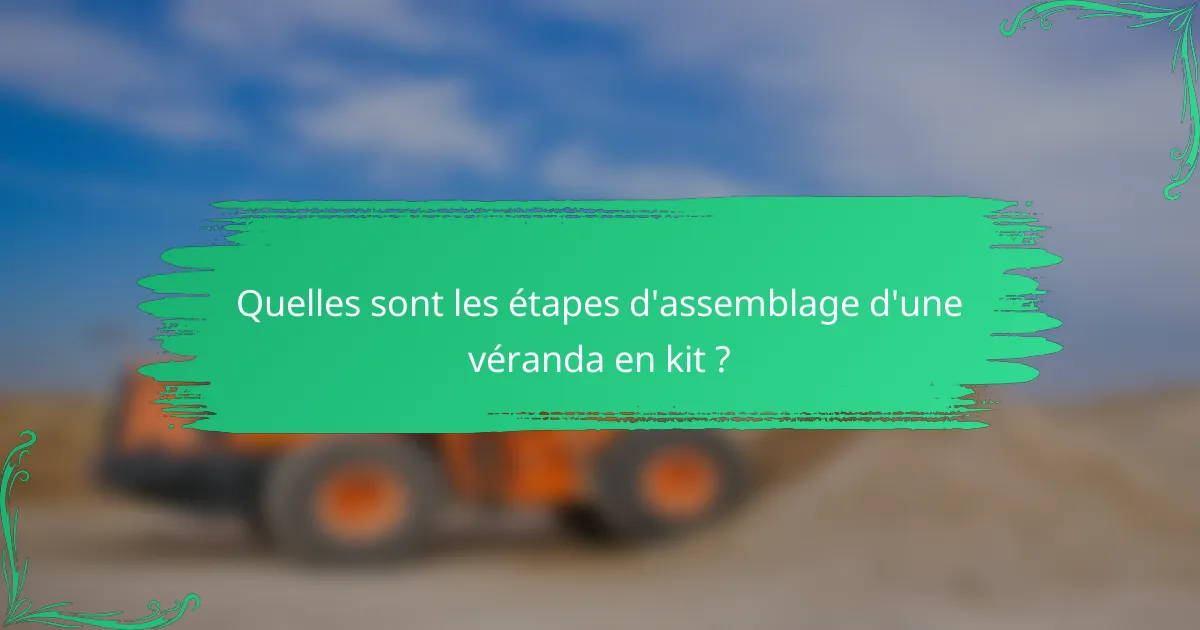 Quelles sont les étapes d'assemblage d'une véranda en kit ?