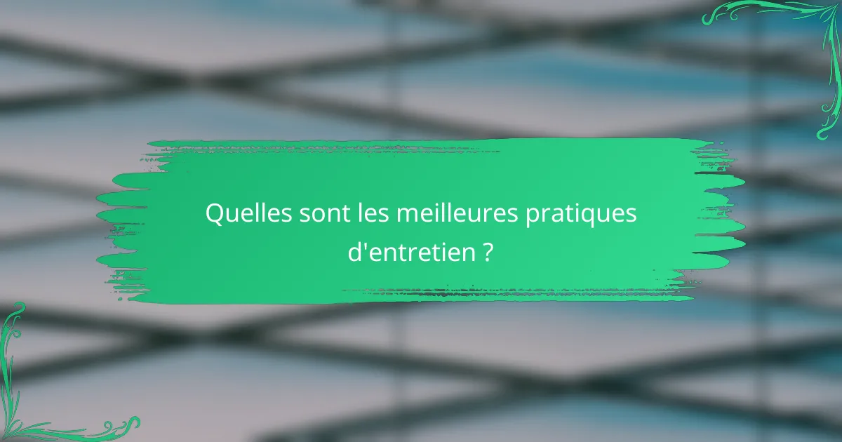Quelles sont les meilleures pratiques d'entretien ?