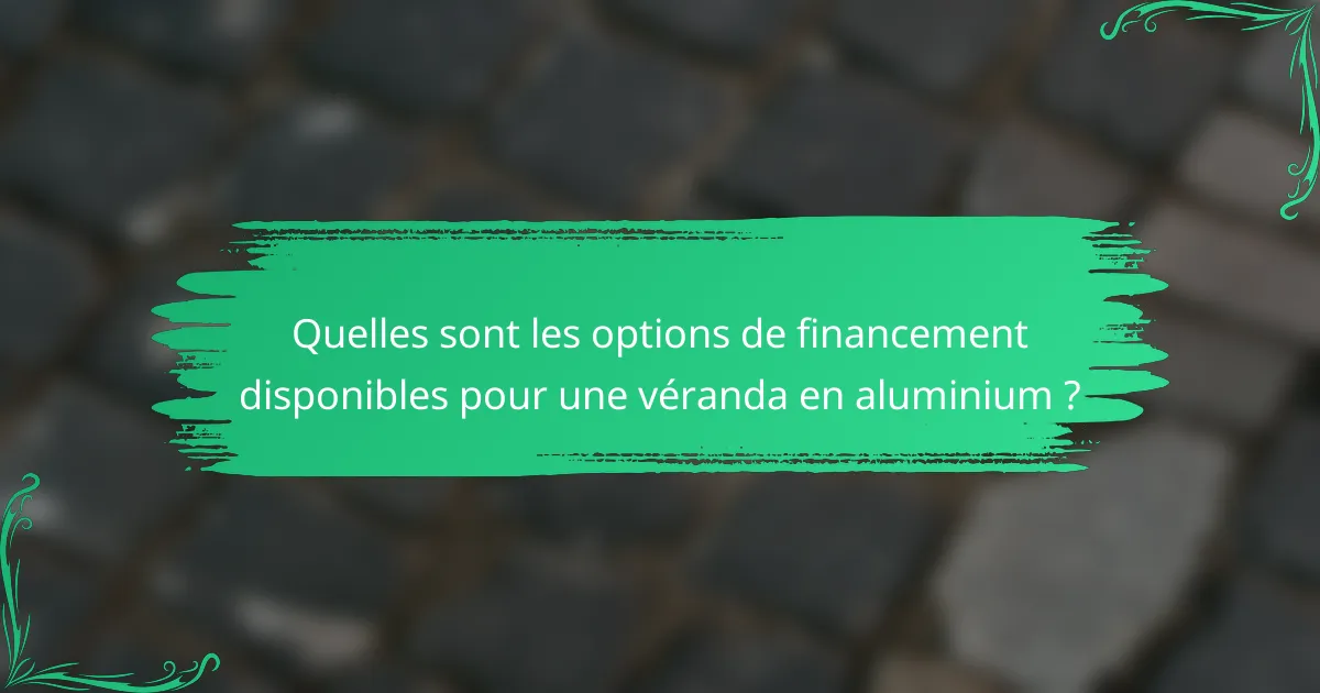Quelles sont les options de financement disponibles pour une véranda en aluminium ?