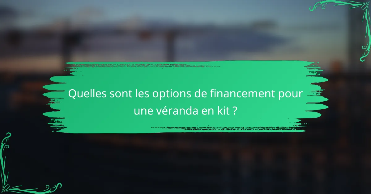 Quelles sont les options de financement pour une véranda en kit ?
