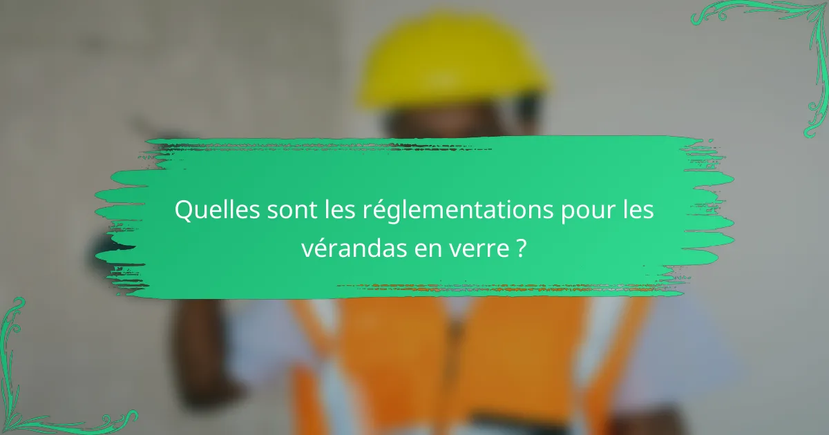 Quelles sont les réglementations pour les vérandas en verre ?