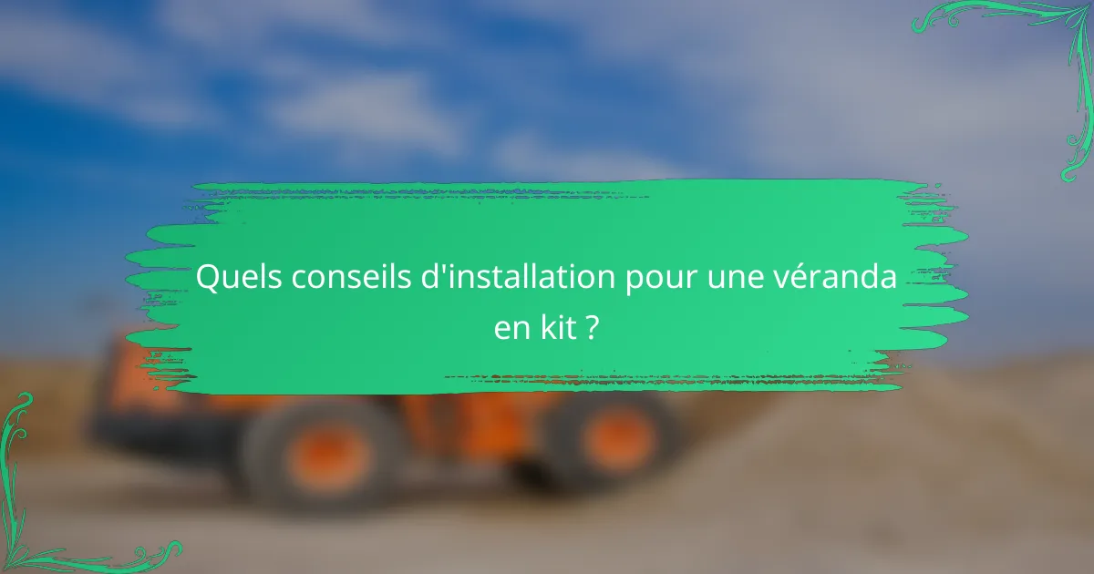 Quels conseils d'installation pour une véranda en kit ?