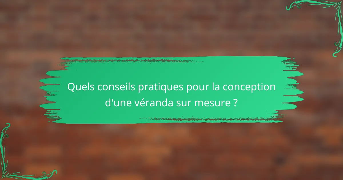 Quels conseils pratiques pour la conception d'une véranda sur mesure ?