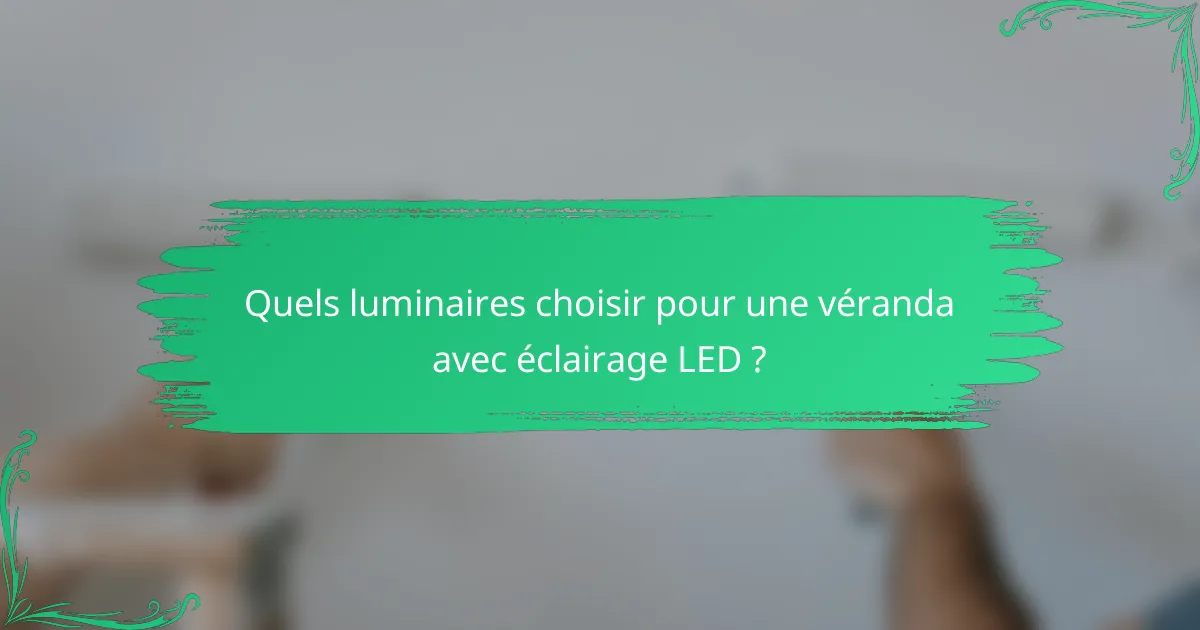 Quels luminaires choisir pour une véranda avec éclairage LED ?
