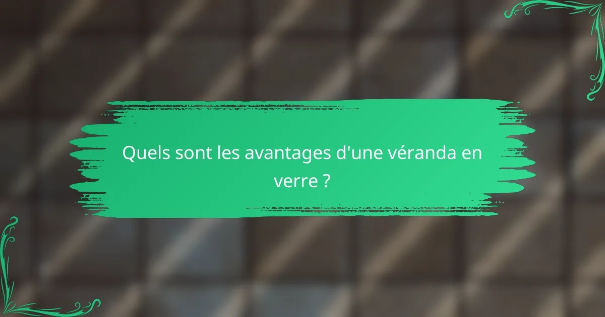 Quels sont les avantages d'une véranda en verre ?