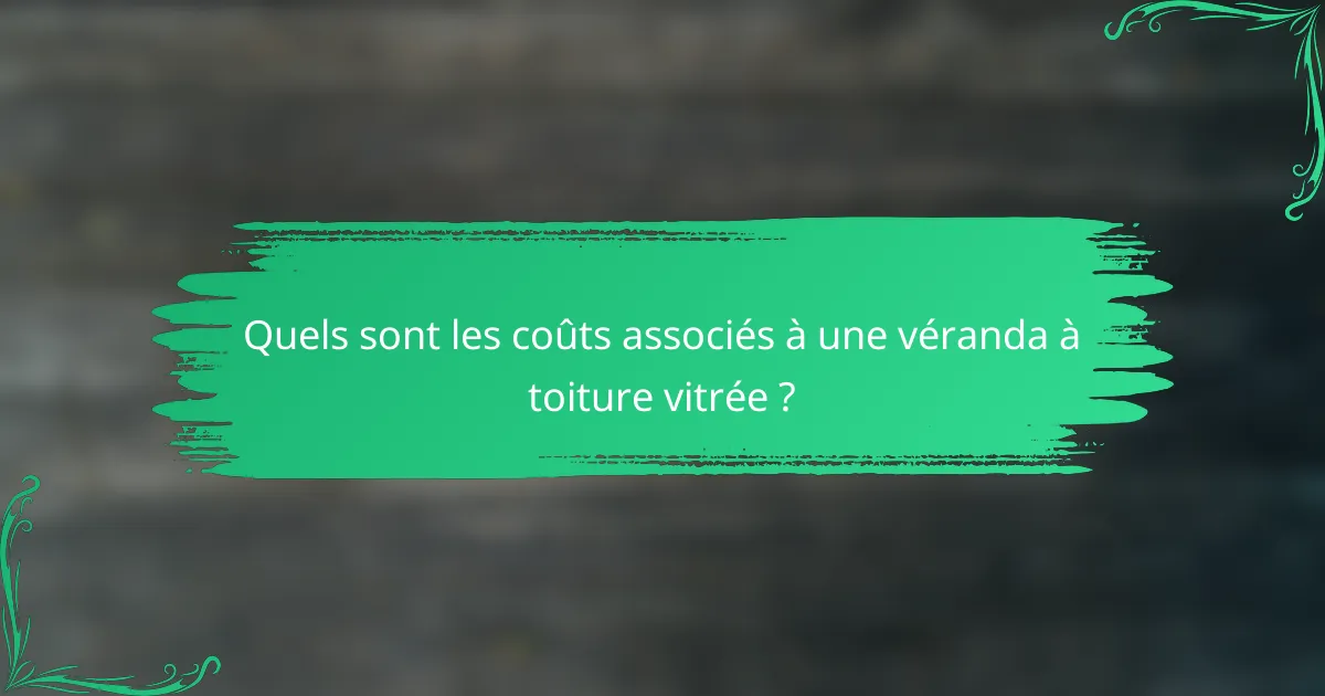 Quels sont les coûts associés à une véranda à toiture vitrée ?