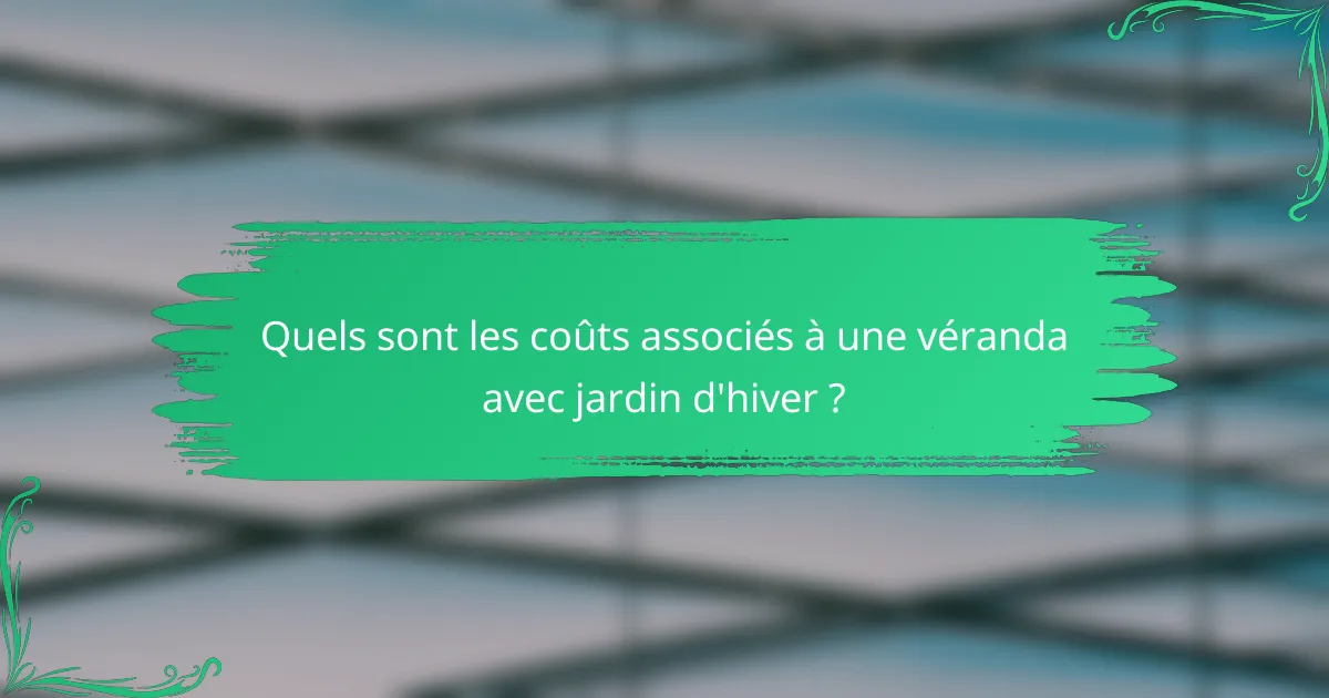 Quels sont les coûts associés à une véranda avec jardin d'hiver ?