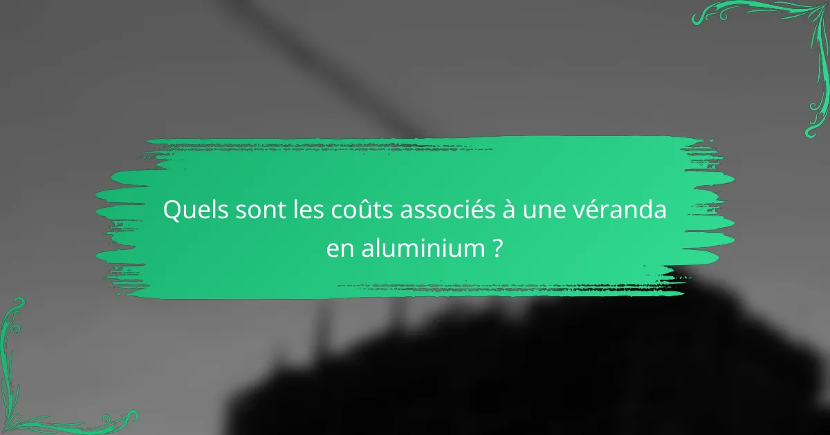 Quels sont les coûts associés à une véranda en aluminium ?