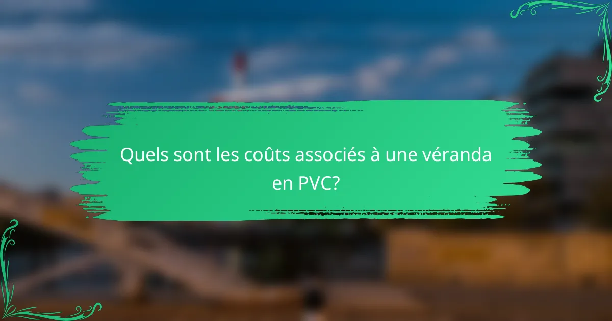 Quels sont les coûts associés à une véranda en PVC?