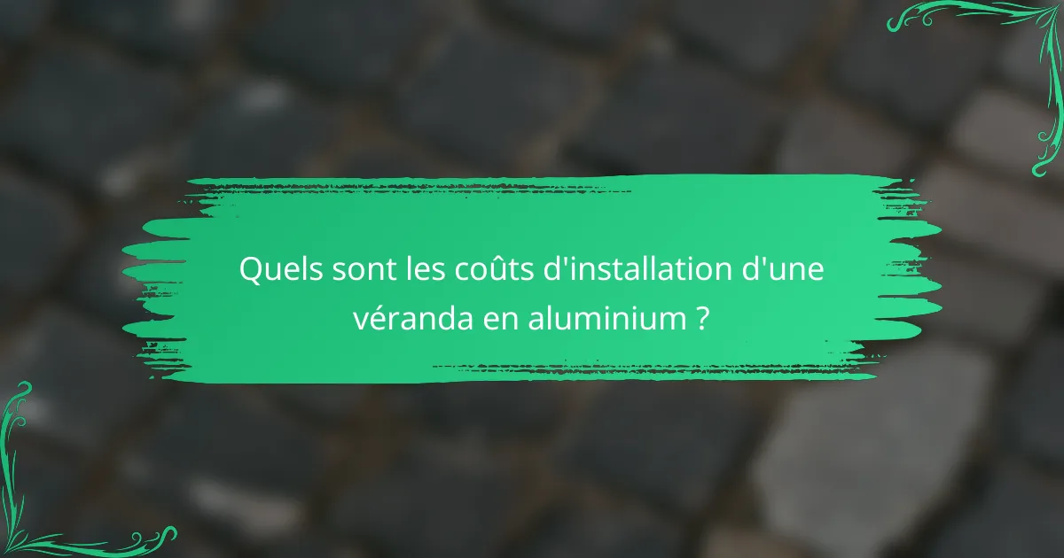 Quels sont les coûts d'installation d'une véranda en aluminium ?