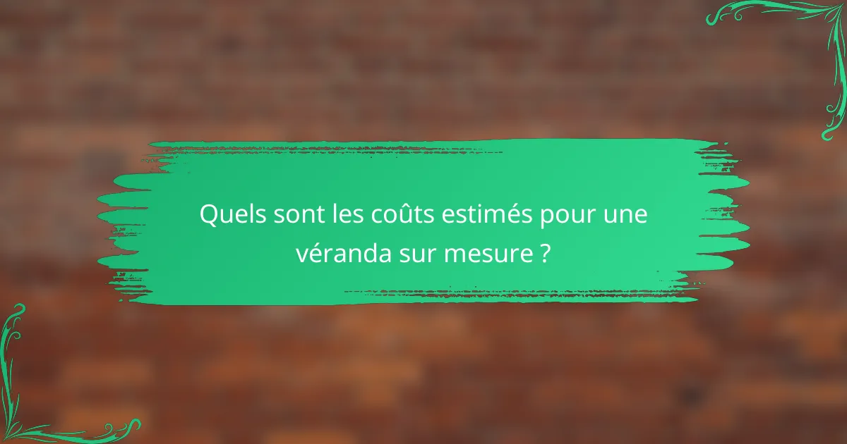 Quels sont les coûts estimés pour une véranda sur mesure ?
